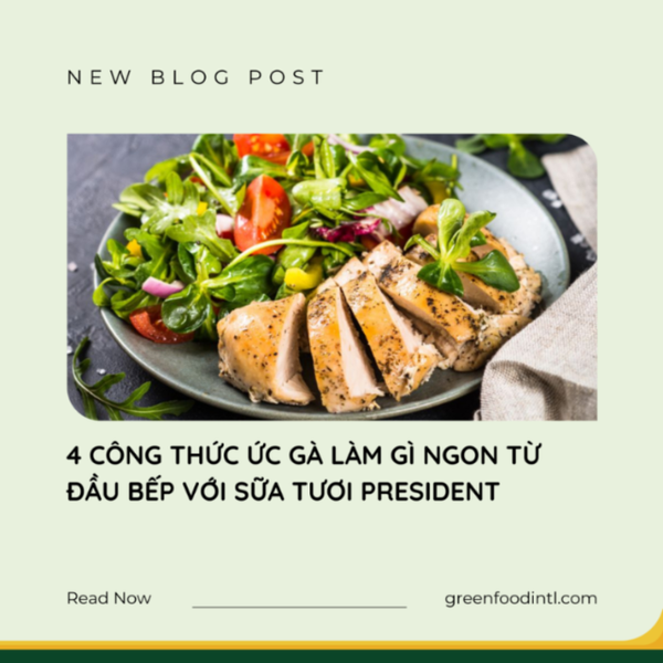 4 CÔNG THỨC ỨC GÀ LÀM GÌ NGON TỪ ĐẦU BẾP VỚI SỮA TƯƠI PRESIDENT