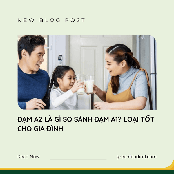 ĐẠM A2 LÀ GÌ SO SÁNH ĐẠM A1? LOẠI TỐT CHO GIA ĐÌNH