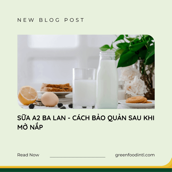 SỮA A2 BA LAN - CÁCH BẢO QUẢN SAU KHI MỞ NẮP