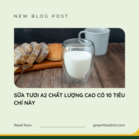 SỮA TƯƠI A2 CHẤT LƯỢNG CAO CÓ 10 TIÊU CHÍ NÀY