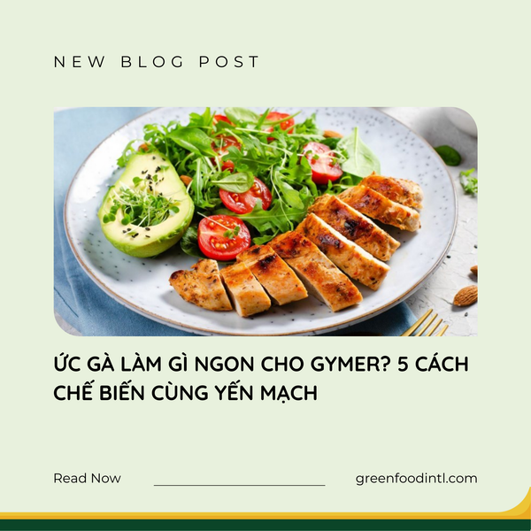 ỨC GÀ LÀM GÌ NGON CHO GYMER? 5 CÁCH CHẾ BIẾN CÙNG YẾN MẠCH