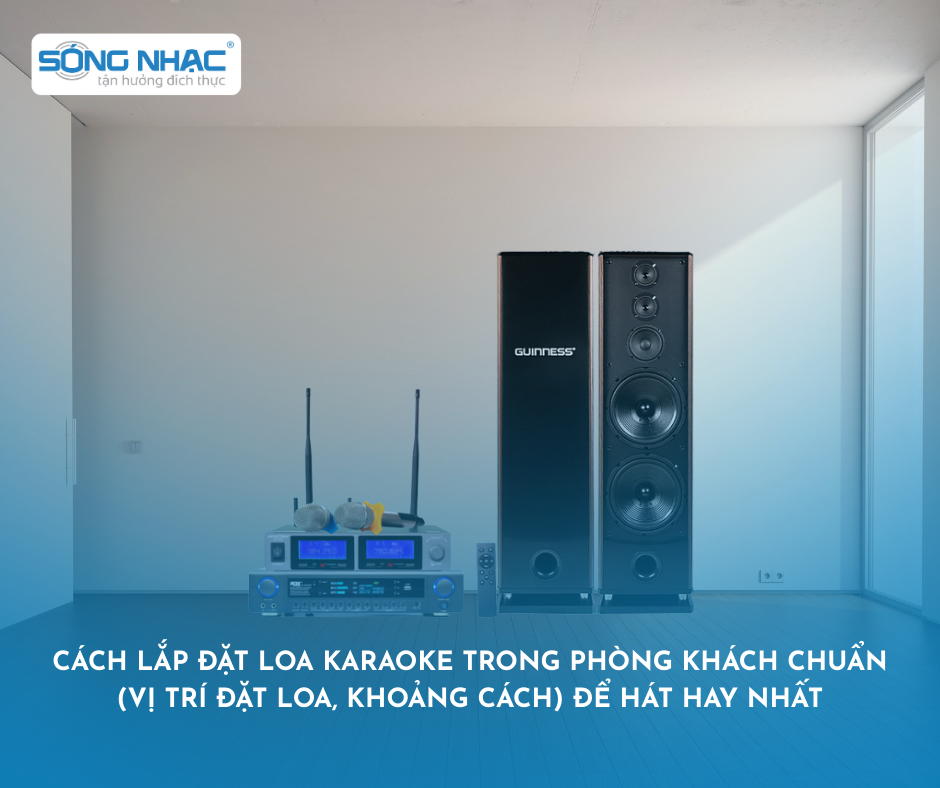 Hướng dẫn cách lắp đặt loa karaoke trong phòng khách CHUẨN