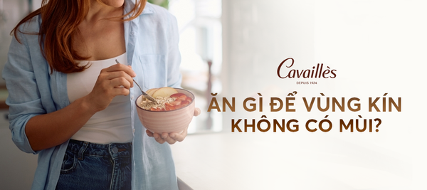 Ăn gì để vùng kín không có mùi? Gợi ý thực phẩm giúp “cô bé” thơm tho tự nhiên