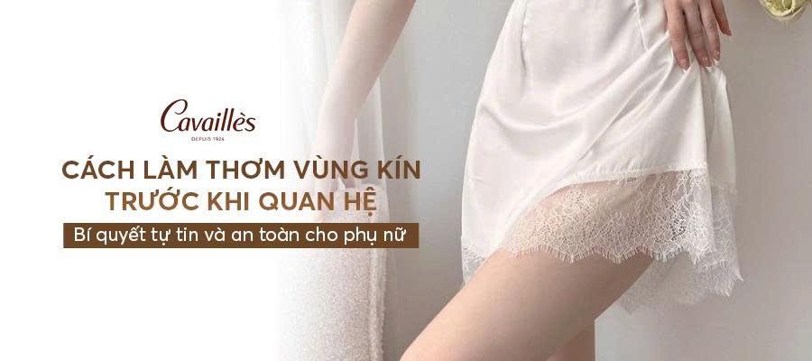 Cách làm thơm vùng kín trước khi quan hệ: Bí quyết tự tin và an toàn cho phụ nữ