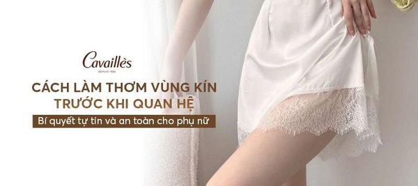 Cách làm thơm vùng kín trước khi quan hệ: Bí quyết tự tin và an toàn cho phụ nữ