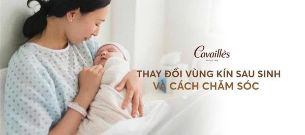 Thay đổi vùng kín sau sinh và cách chăm sóc đúng cho mẹ sinh thường & sinh mổ