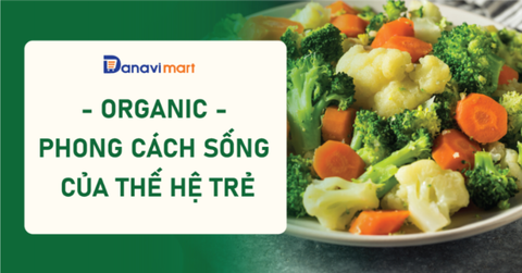 ORGANIC – PHONG CÁCH SỐNG XANH CỦA THẾ HỆ TRẺ