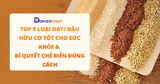 TOP 5 LOẠI HẠT/ ĐẬU HỮU CƠ TỐT CHO SỨC KHỎE & BÍ QUYẾT CHẾ BIẾN ĐÚNG CÁCH