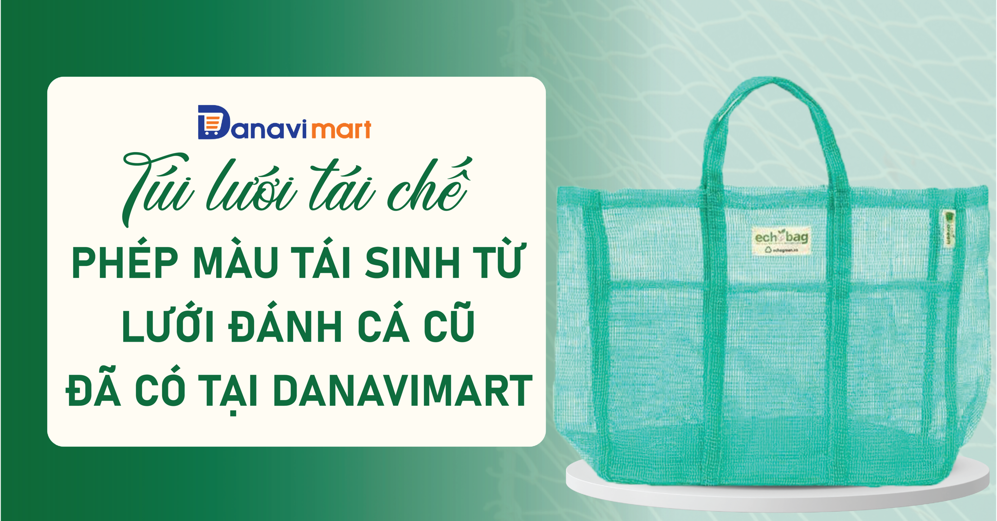 TÚI LƯỚI TÁI CHẾ - TÁI SINH TỪ LƯỚI ĐÁNH CÁ CŨ CÓ MẶT TẠI DANAVIMART