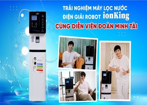 Vì sao diễn viên Đoàn Minh Tài tin dùng Máy lọc nước điện giải ROBOT ionKing tích hợp Nóng Lạnh