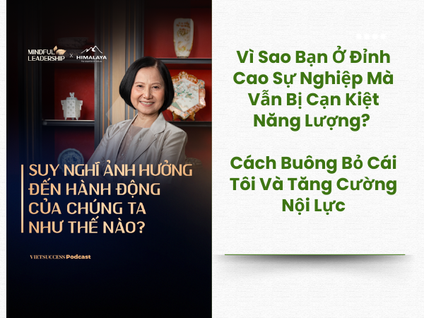 Vì Sao Bạn Ở Đỉnh Cao Sự Nghiệp Mà Vẫn Bị Cạn Kiệt Năng Lượng? Cách Buông Bỏ Cái Tôi Và Tăng Cường Nội Lực