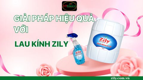 Giải Pháp Hiệu Quả Với Nước Lau Kính Zily