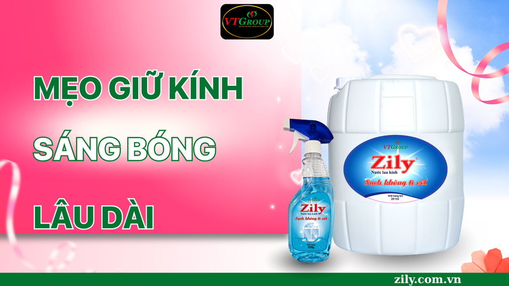 Mẹo Giữ Kính Sáng Bóng Lâu Dài Với Nước Lau Kính Zily