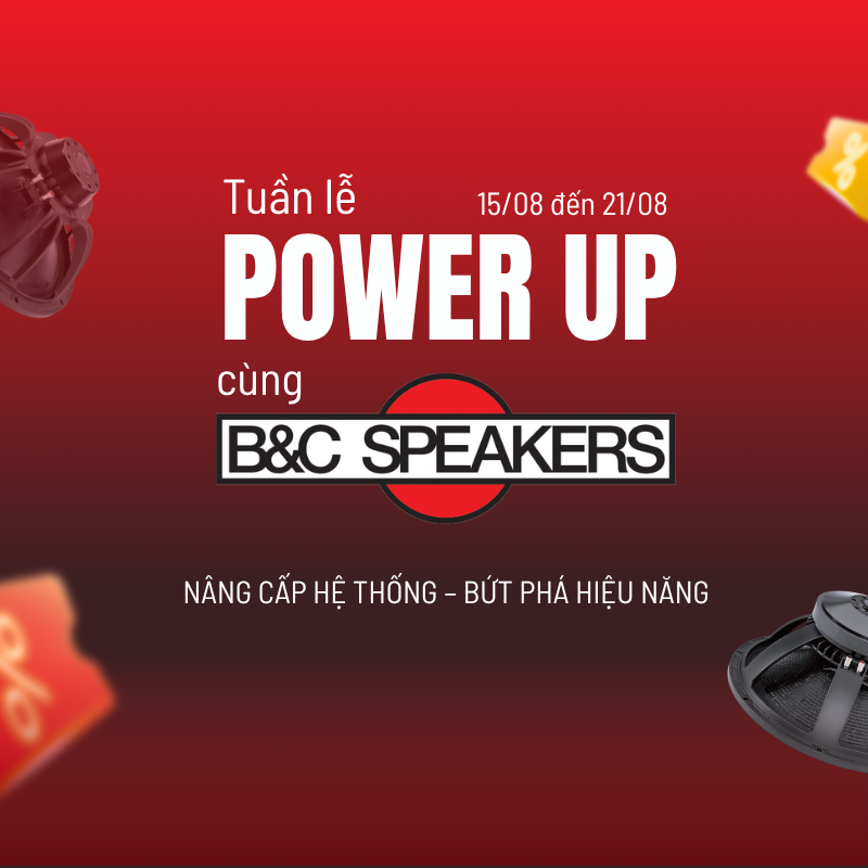 🔥 TUẦN LỄ POWER UP CÙNG B&C SPEAKERS CHÍNH THỨC BẮT ĐẦU !