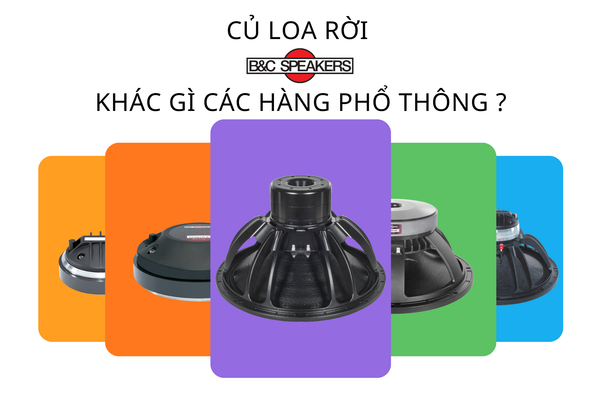 Củ loa rời B&C Speakers khác gì các hàng phổ thông ?