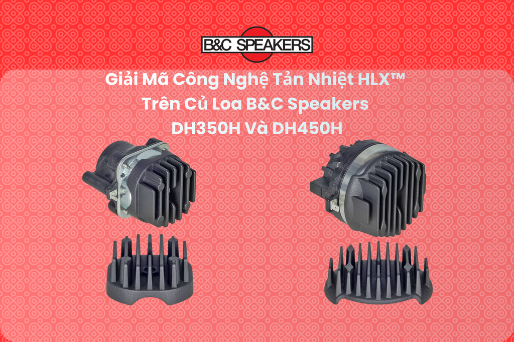 Giải Mã Công Nghệ Tản Nhiệt HLX™ Trên Củ Loa B&C Speakers DH350H Và DH450H