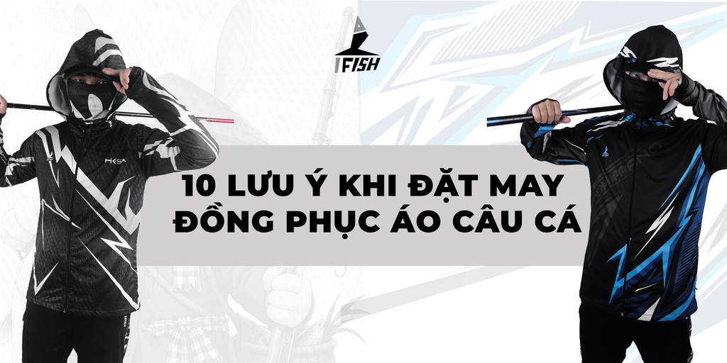 10 Lưu ý vàng khi đặt may đồng phục áo câu cá để không mắc sai lầm đáng tiếc.