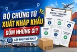 Bộ chứng từ xuất nhập khẩu gồm những gì? Cập nhật mới nhất