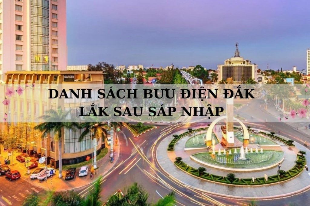 Danh sách 229 bưu điện tỉnh Đắk Lắk mới nhất sau sáp nhập