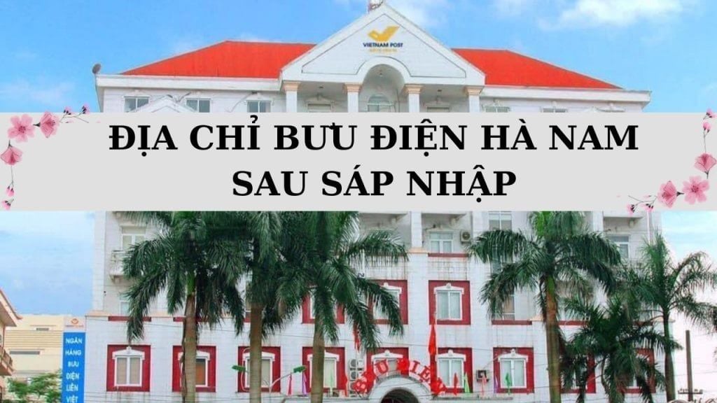 Cập nhật 138 địa chỉ bưu điện Hà Nam mới sau sáp nhập