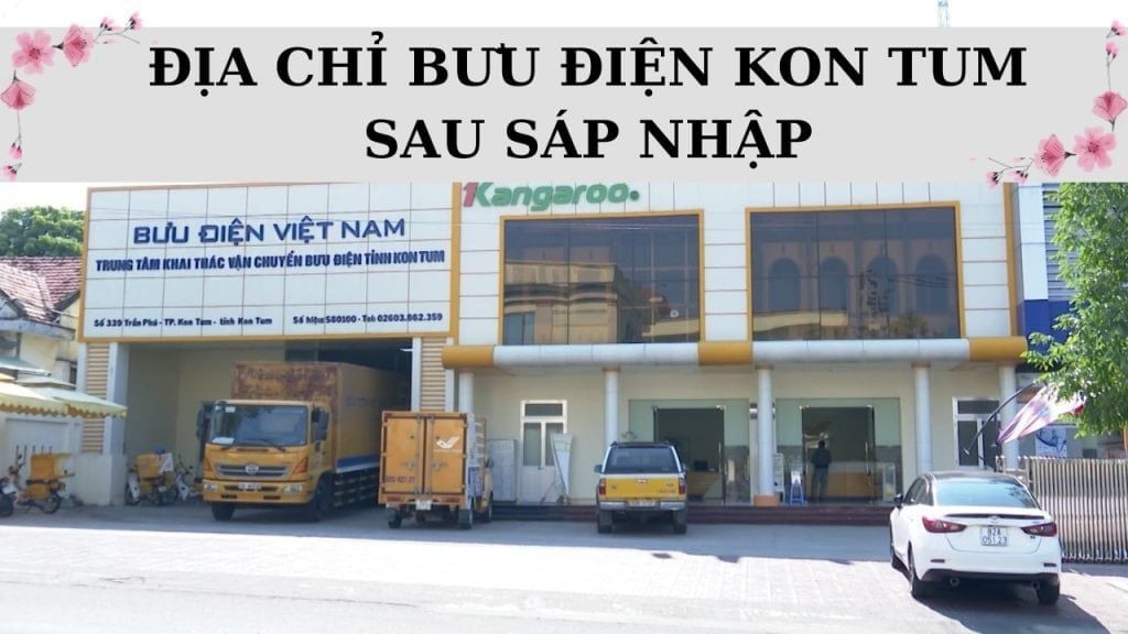 Danh sách bưu điện Kon Tum sau sáp nhập & cách tra cứu nhanh