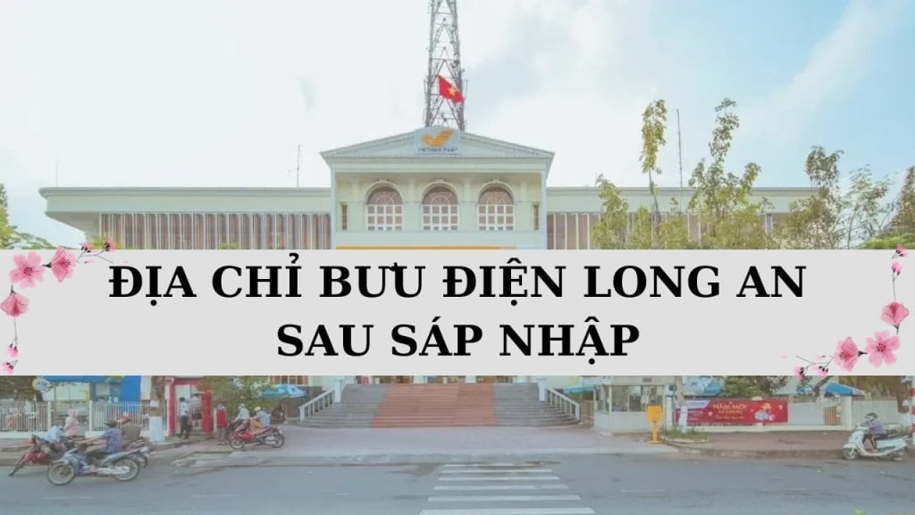 Khám phá 235 địa chỉ bưu điện Long An sau sáp nhập 2025