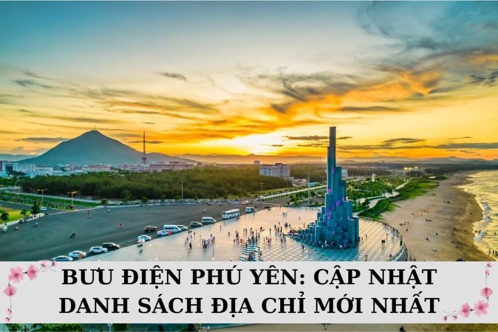 Bưu điện tỉnh Phú Yên: Cập nhật 134 địa chỉ mới nhất