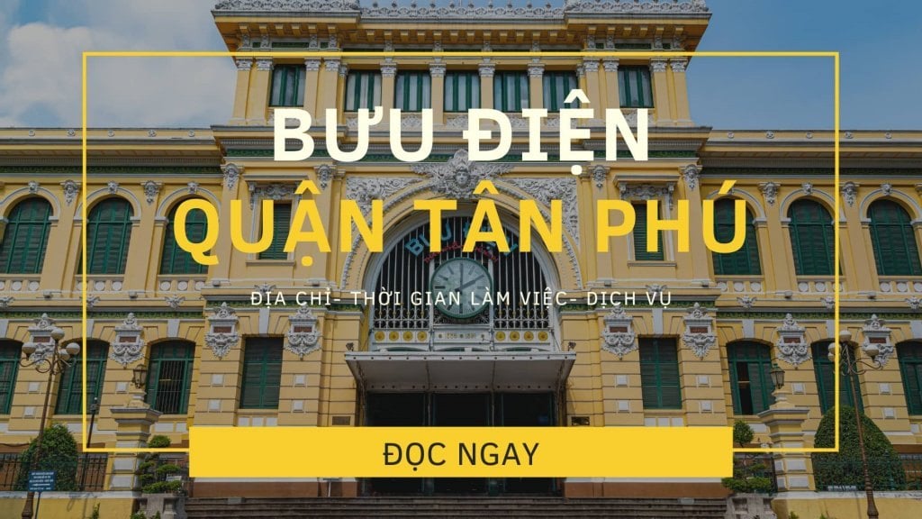 Bưu điện Quận Tân Phú: 13 địa chỉ, số điện thoại mới nhất