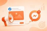 Cách chạy quảng cáo tin nhắn Facebook hiệu quả, dễ thực hiện