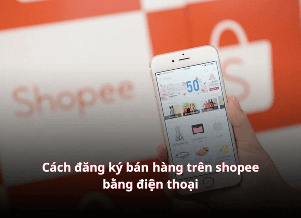 Cách đăng ký bán hàng trên Shopee bằng điện thoại mới nhất