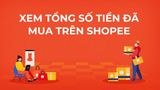 Cách xem tổng số tiền đã mua trên Shopee như thế nào?