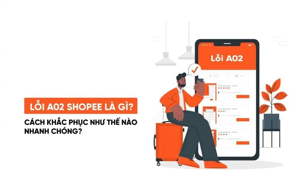 Lỗi A02 Shopee là gì? Nguyên nhân và cách khắc phục hiệu quả