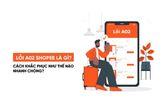 Lỗi A02 Shopee là gì? Nguyên nhân và cách khắc phục hiệu quả