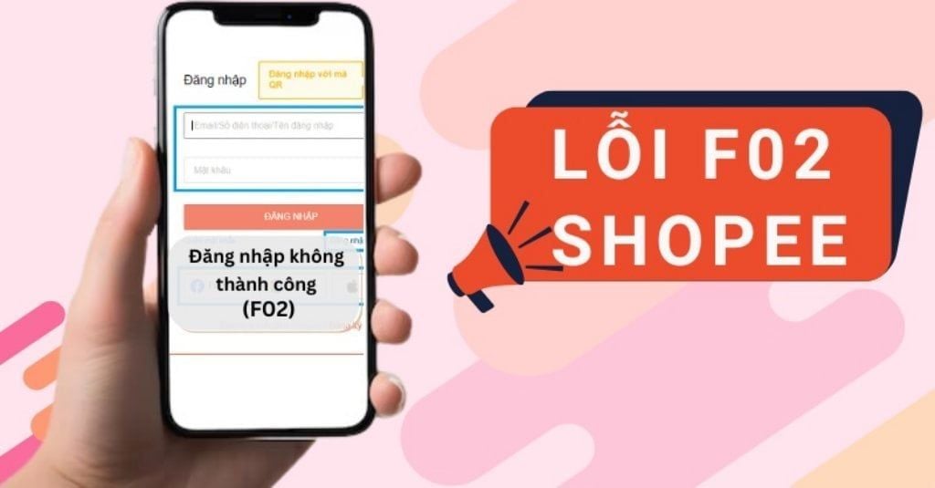 Lỗi F02 Shopee là gì? Tìm hiểu nguyên nhân và cách xử lý
