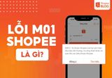 Lỗi M01 Shopee là gì? Nguyên nhân và cách khắc phục hiệu quả