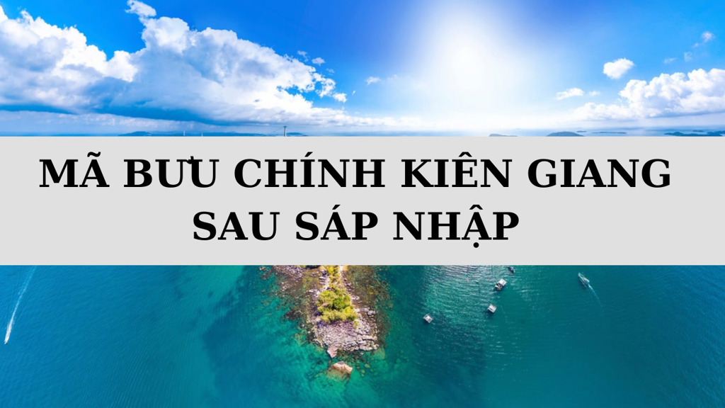Mã bưu chính Kiên Giang là gì? Mã ZIP Kiên Giang sau sáp nhập