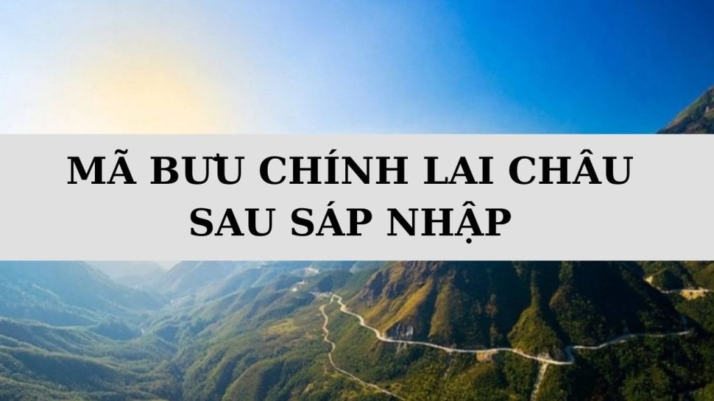 Mã ZIP Lai Châu là gì? Danh sách mã bưu chính Lai Châu sau sáp nhập