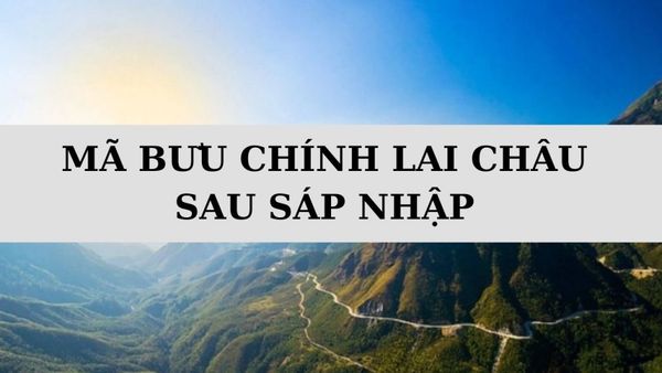 Mã ZIP Lai Châu là gì? Danh sách mã bưu chính Lai Châu sau sáp nhập