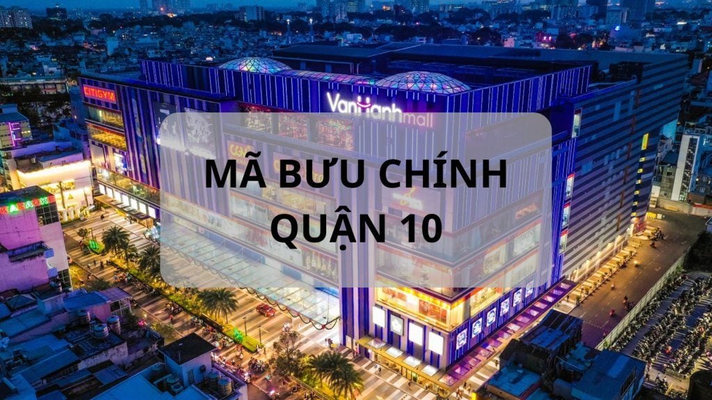 Mã bưu chính Quận 10 là gì? Cập nhật danh sách mã ZIP Quận 10 TP.HCM
