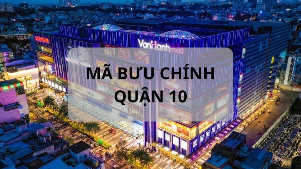 Mã bưu chính Quận 10 là gì? Cập nhật danh sách mã ZIP Quận 10 TP.HCM