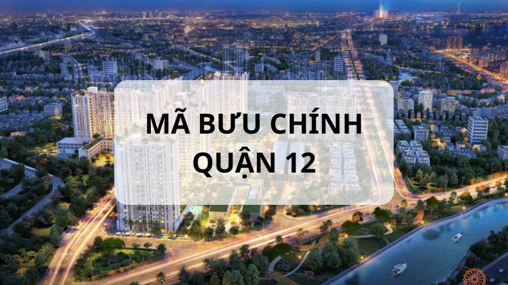 Mã bưu chính Quận 12 là gì? Tổng hợp mới nhất mã ZIP Quận 12 TP.HCM