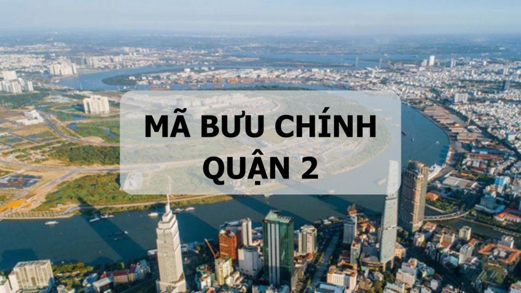 Mã bưu chính Quận 2 là gì? Danh sách đầy đủ mã ZIP Quận 2 TP.HCM