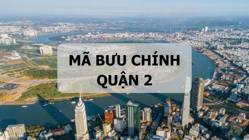 Mã bưu chính Quận 2 là gì? Danh sách đầy đủ mã ZIP Quận 2 TP.HCM