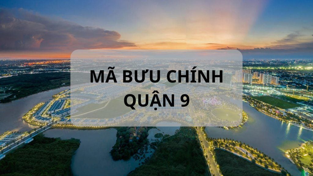 Mã bưu chính Quận 9 là gì? Tổng hợp mới nhất mã ZIP Quận 9 TP.HCM