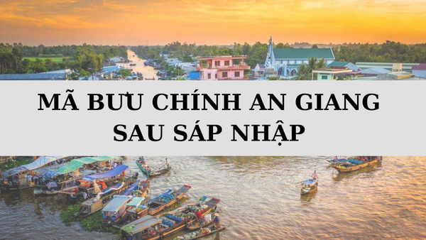 Mã ZIP An Giang là gì? Danh sách mã bưu chính An Giang sau sáp nhập