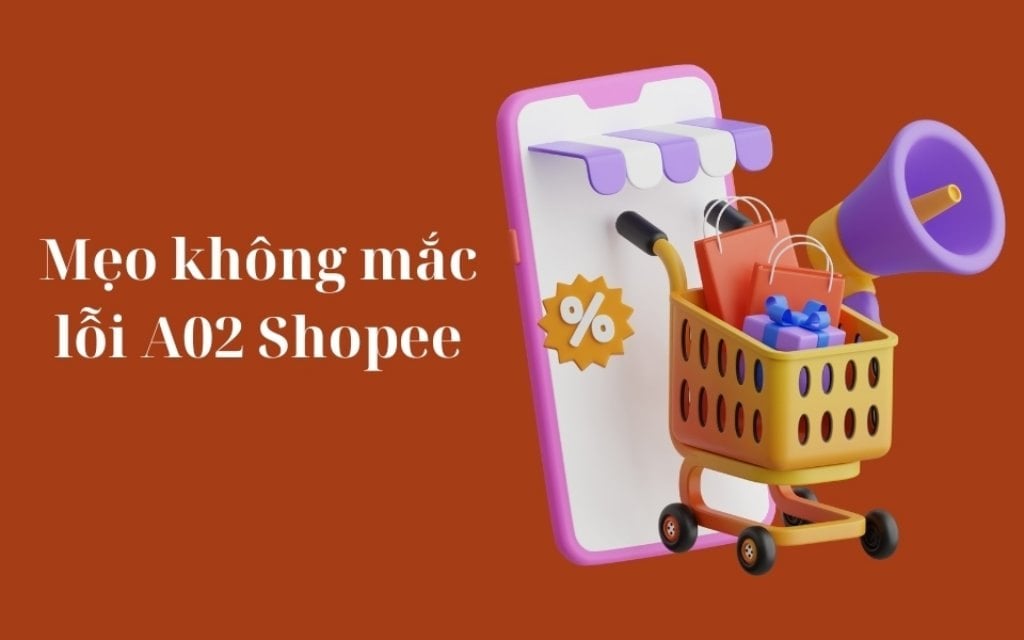 Cách phòng tránh lỗi A02 Shopee