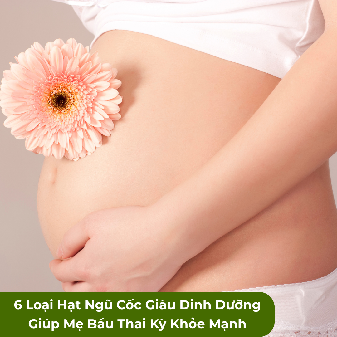 6 Loại Hạt Ngũ Cốc Giàu Dinh Dưỡng Giúp Mẹ Bầu Thai Kỳ Khỏe Mạnh
