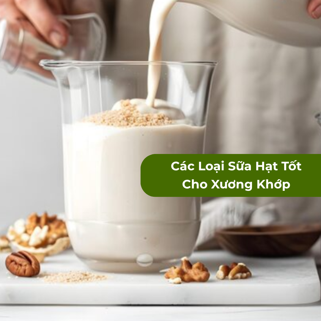 Các Loại Sữa Hạt Tốt Cho Xương Khớp: Giải Pháp Dinh Dưỡng Thiên Nhiên