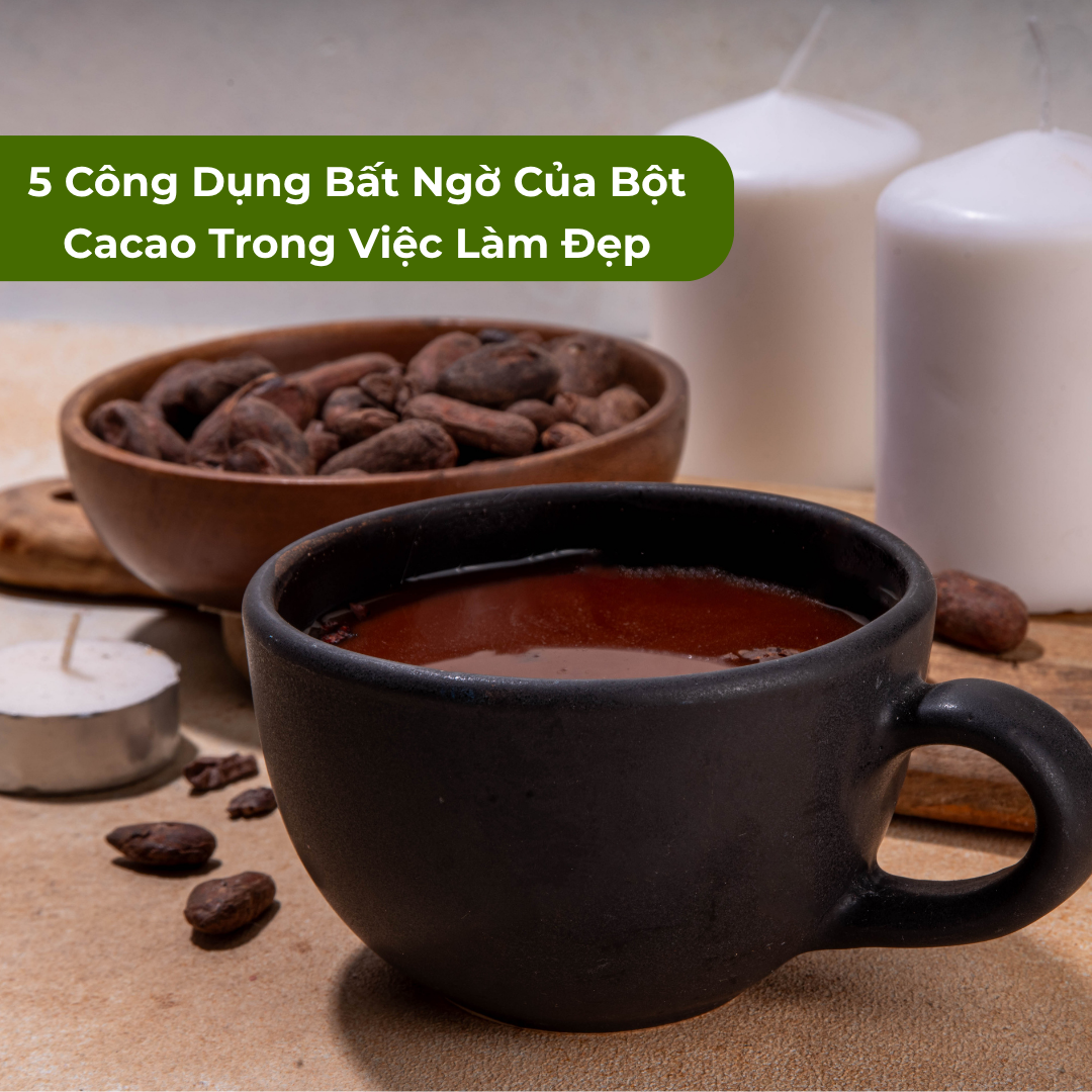 5 Công Dụng Bất Ngờ Của Bột Cacao Trong Việc Làm Đẹp