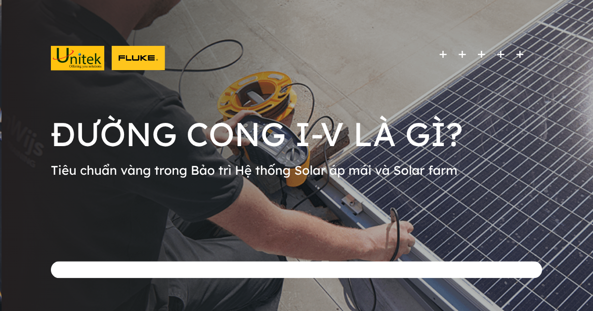 Đường cong I-V là gì? Tại sao đây là Tiêu chuẩn vàng trong Bảo trì Hệ thống Solar áp mái và Solar farm?